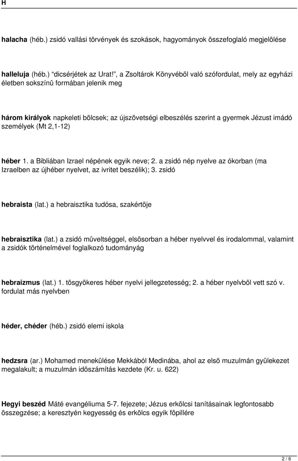 (Mt 2,1-12) héber 1. a Bibliában Izrael népének egyik neve; 2. a zsidó nép nyelve az ókorban (ma Izraelben az újhéber nyelvet, az ivritet beszélik); 3. zsidó hebraista (lat.