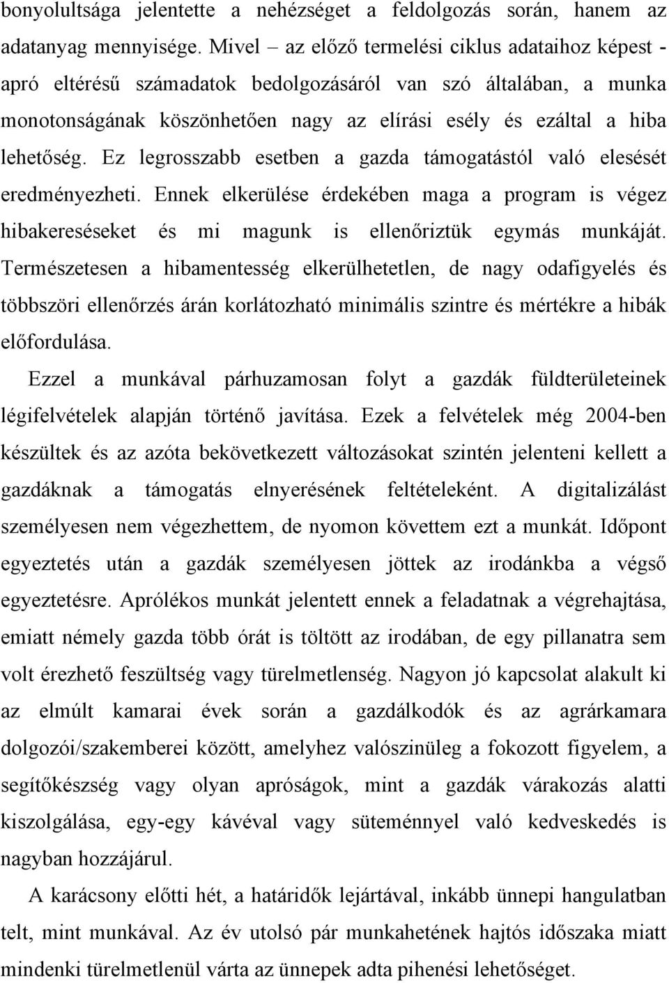 Ez legrosszabb esetben a gazda támogatástól való elesését eredményezheti. Ennek elkerülése érdekében maga a program is végez hibakereséseket és mi magunk is ellenőriztük egymás munkáját.