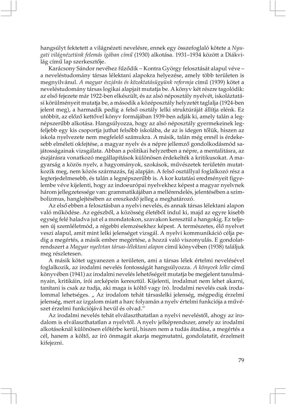 A magyar észjárás és közoktatásügyünk reformja címû (1939) kötet a neveléstudomány társas logikai alapjait mutatja be.