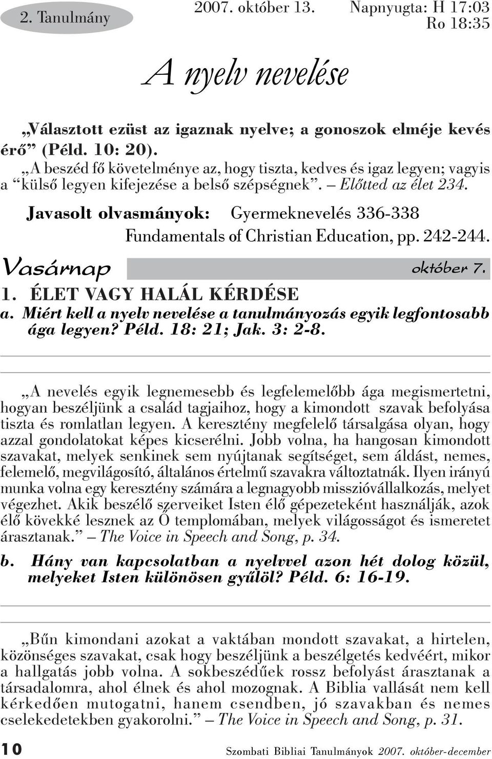 Javasolt olvasmányok: Gyermeknevelés 336-338 Fundamentals of Christian Education, pp. 242-244. Vasárnap 1. ÉLET VAGY HALÁL KÉRDÉSE október 7. a.