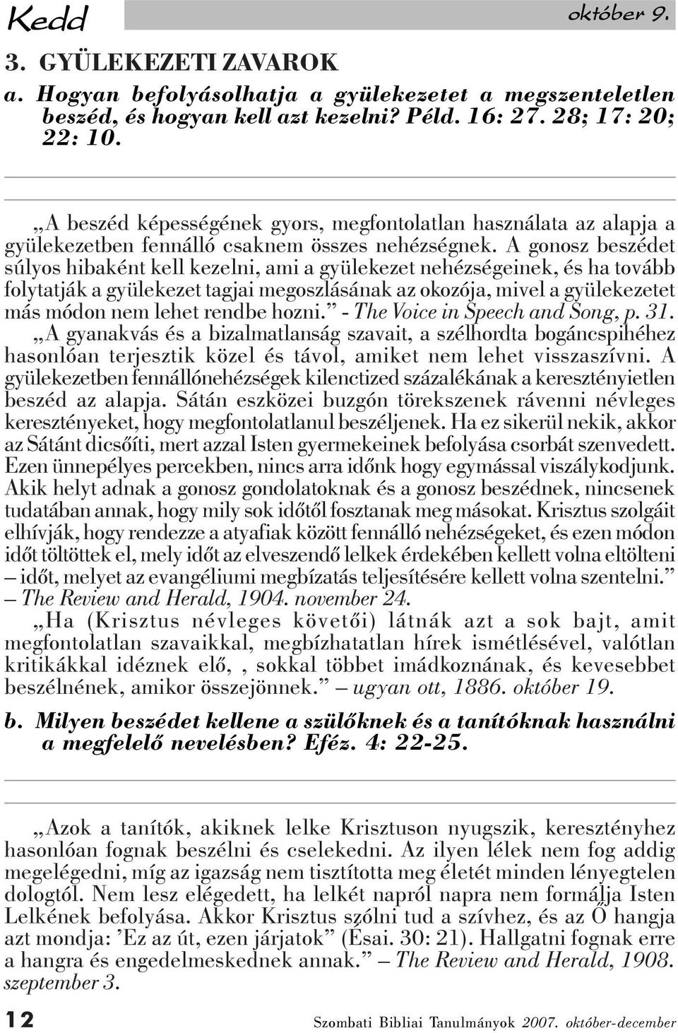 A gonosz beszédet súlyos hibaként kell kezelni, ami a gyülekezet nehézségeinek, és ha tovább folytatják a gyülekezet tagjai megoszlásának az okozója, mivel a gyülekezetet más módon nem lehet rendbe