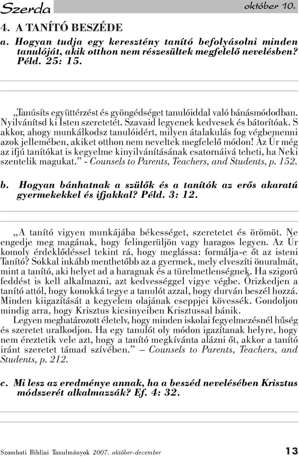 S akkor, ahogy munkálkodsz tanulóidért, milyen átalakulás fog végbemenni azok jellemében, akiket otthon nem neveltek megfelelõ módon!