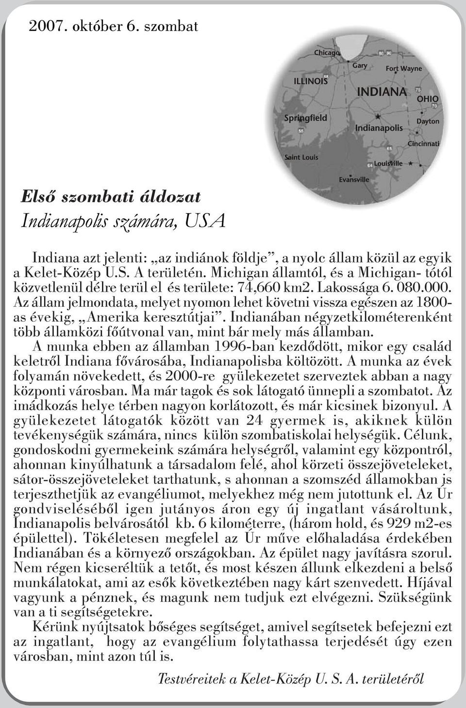 Az állam jelmondata, melyet nyomon lehet követni vissza egészen az 1800- as évekig, Amerika keresztútjai. Indianában négyzetkilométerenként több államközi fõútvonal van, mint bár mely más államban.