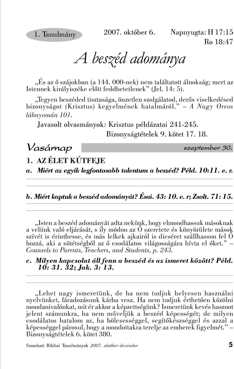 Javasolt olvasmányok: Krisztus példázatai 241-245. Bizonyságtételek 9. kötet 17. 18. Vasárnap szeptember 30. 1. AZ ÉLET KÚTFEJE a. Miért az egyik legfontosabb talentum a be