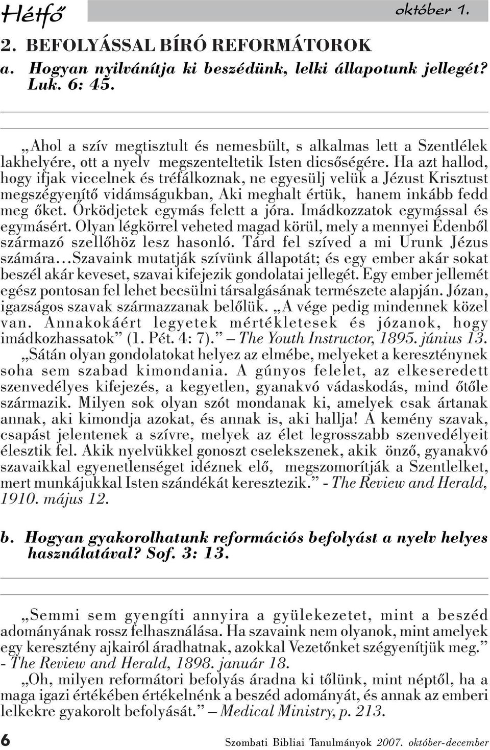 Ha azt hallod, hogy ifjak viccelnek és tréfálkoznak, ne egyesülj velük a Jézust Krisztust megszégyenítõ vidámságukban, Aki meghalt értük, hanem inkább fedd meg õket. Õrködjetek egymás felett a jóra.