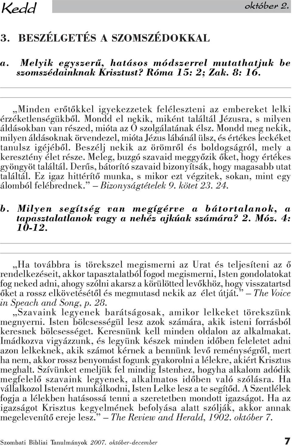 Mondd meg nekik, milyen áldásoknak örvendezel, mióta Jézus lábánál ülsz, és értékes leckéket tanulsz igéjébõl. Beszélj nekik az örömrõl és boldogságról, mely a keresztény élet része.