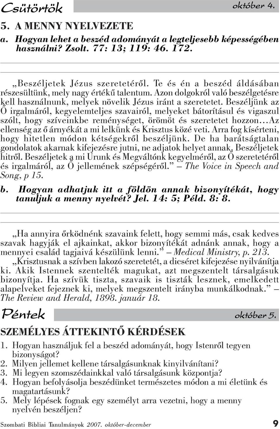 Beszéljünk az Õ irgalmáról, kegyelemteljes szavairól, melyeket bátorításul és vigaszul szólt, hogy szíveinkbe reménységet, örömöt és szeretetet hozzon Az ellenség az õ árnyékát a mi lelkünk és