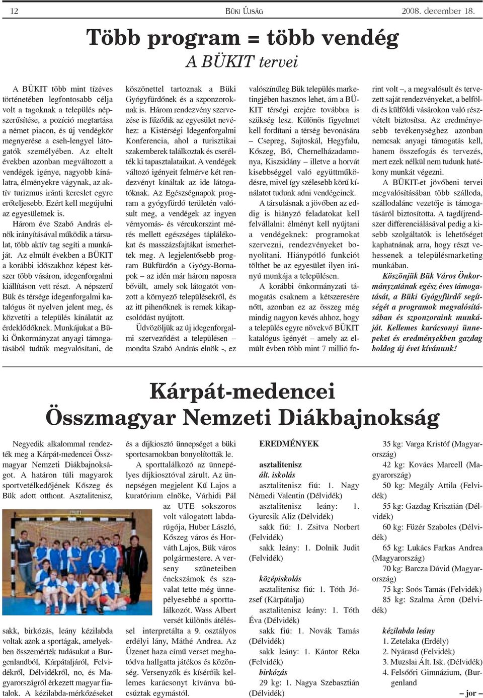 megnyerése a cseh-lengyel látogatók személyében. Az eltelt években azonban megváltozott a vendégek igénye, nagyobb kínálatra, élményekre vágynak, az aktív turizmus iránti kereslet egyre erõteljesebb.
