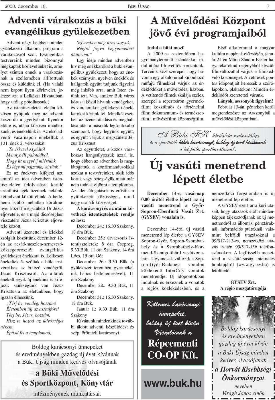 (Ha valaki nem kapott ilyen körlevelet, jelezze azt a Lelkészi Hivatalban, hogy utólag pótolhassuk.) Az istentiszteletek elején közösen gyújtjuk meg az adventi koszorún a gyertyákat.