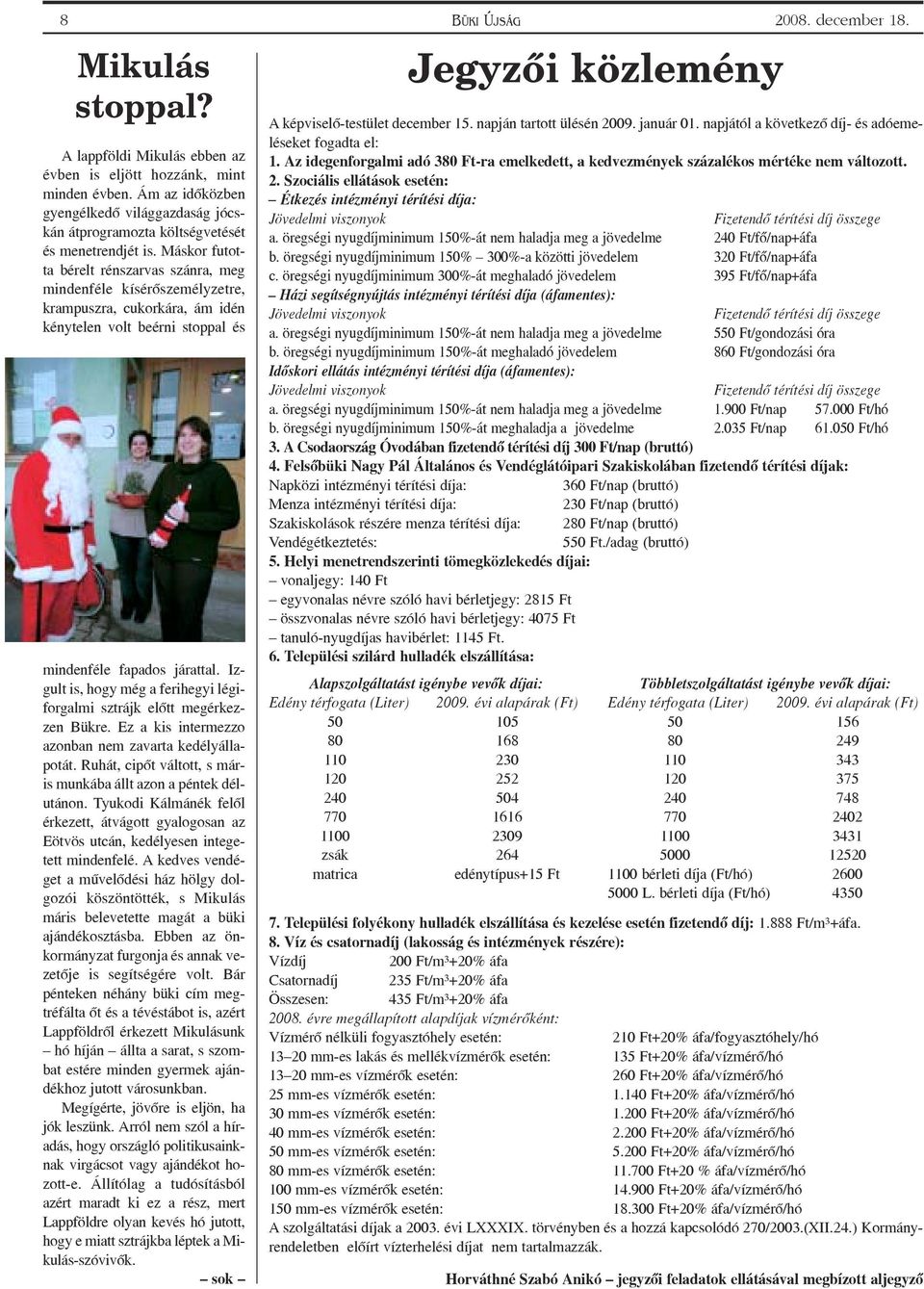 Máskor futotta bérelt rénszarvas szánra, meg mindenféle kísérõszemélyzetre, krampuszra, cukorkára, ám idén kénytelen volt beérni stoppal és mindenféle fapados járattal.