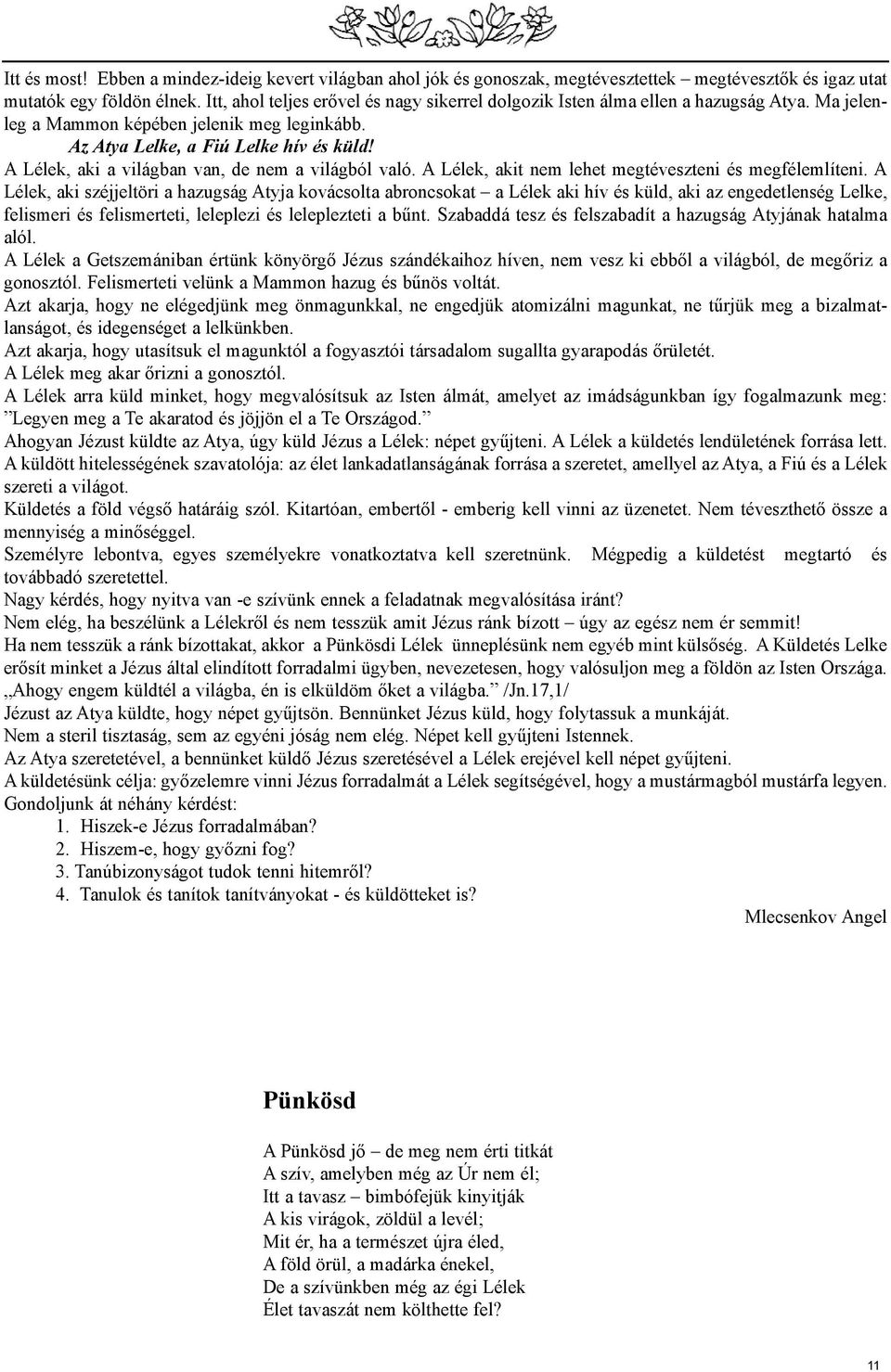 A Lélek, aki a világban van, de nem a világból való. A Lélek, akit nem lehet megtéveszteni és megfélemlíteni.