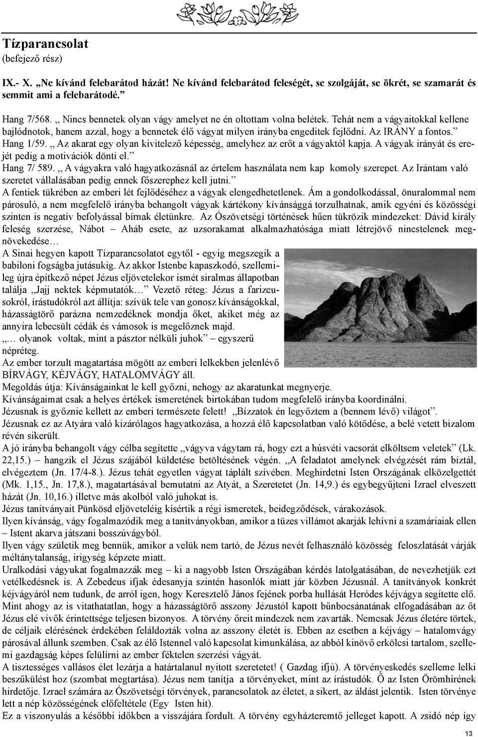 Az IRÁNY a fontos. Hang 1/59. Az akarat egy olyan kivitelezõ képesség, amelyhez az erõt a vágyaktól kapja. A vágyak irányát és erejét pedig a motivációk dönti el. Hang 7/ 589.