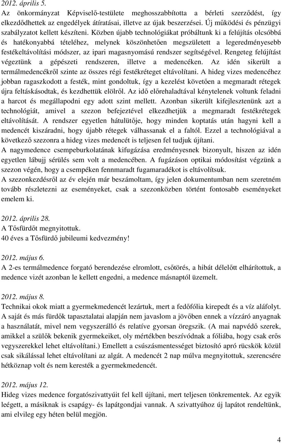 Közben újabb technológiákat próbáltunk ki a felújítás olcsóbbá és hatékonyabbá tételéhez, melynek köszönhetően megszületett a legeredményesebb festékeltávolítási módszer, az ipari magasnyomású