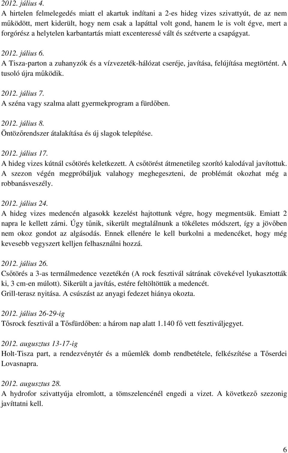 helytelen karbantartás miatt excenteressé vált és szétverte a csapágyat. 2012. július 6. A Tisza-parton a zuhanyzók és a vízvezeték-hálózat cseréje, javítása, felújítása megtörtént.