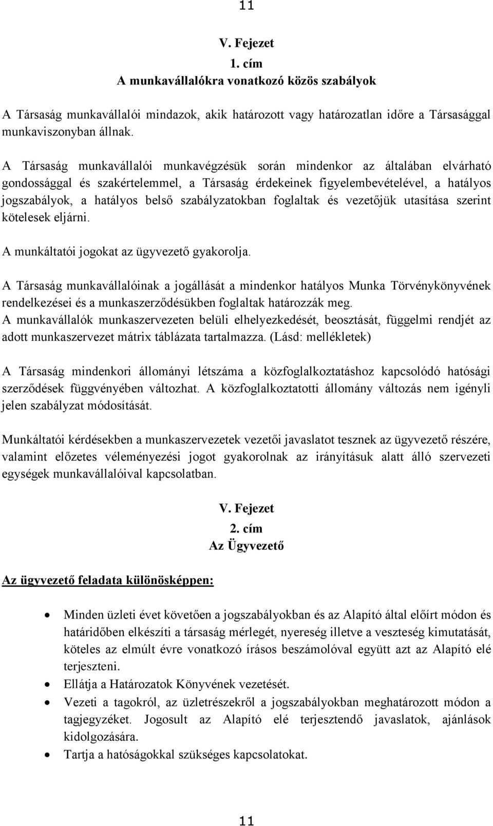 szabályzatokban foglaltak és vezetőjük utasítása szerint kötelesek eljárni. A munkáltatói jogokat az ügyvezető gyakorolja.