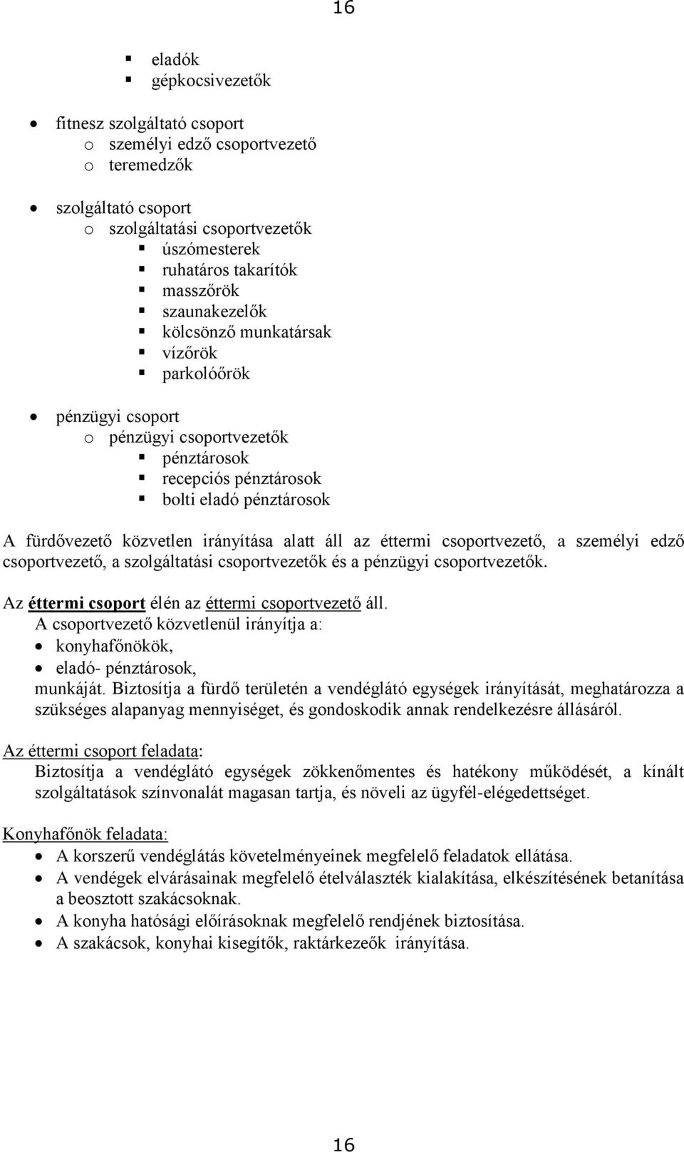 áll az éttermi csoportvezető, a személyi edző csoportvezető, a szolgáltatási csoportvezetők és a pénzügyi csoportvezetők. Az éttermi csoport élén az éttermi csoportvezető áll.