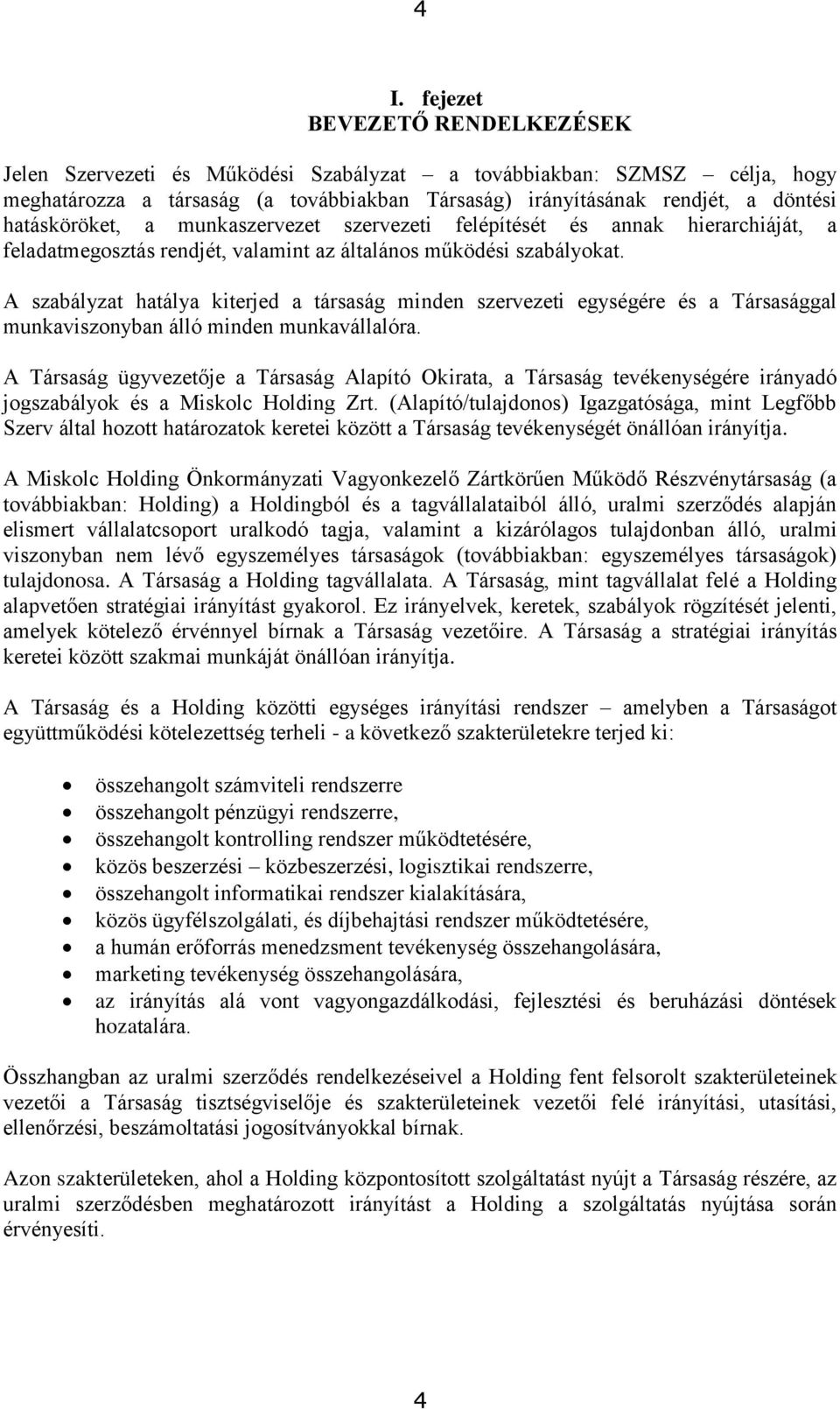 A szabályzat hatálya kiterjed a társaság minden szervezeti egységére és a Társasággal munkaviszonyban álló minden munkavállalóra.