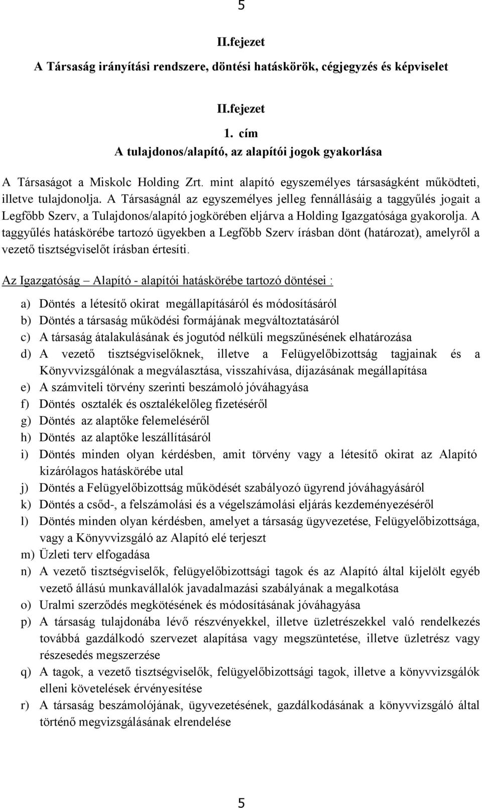 A Társaságnál az egyszemélyes jelleg fennállásáig a taggyűlés jogait a Legfőbb Szerv, a Tulajdonos/alapító jogkörében eljárva a Holding Igazgatósága gyakorolja.