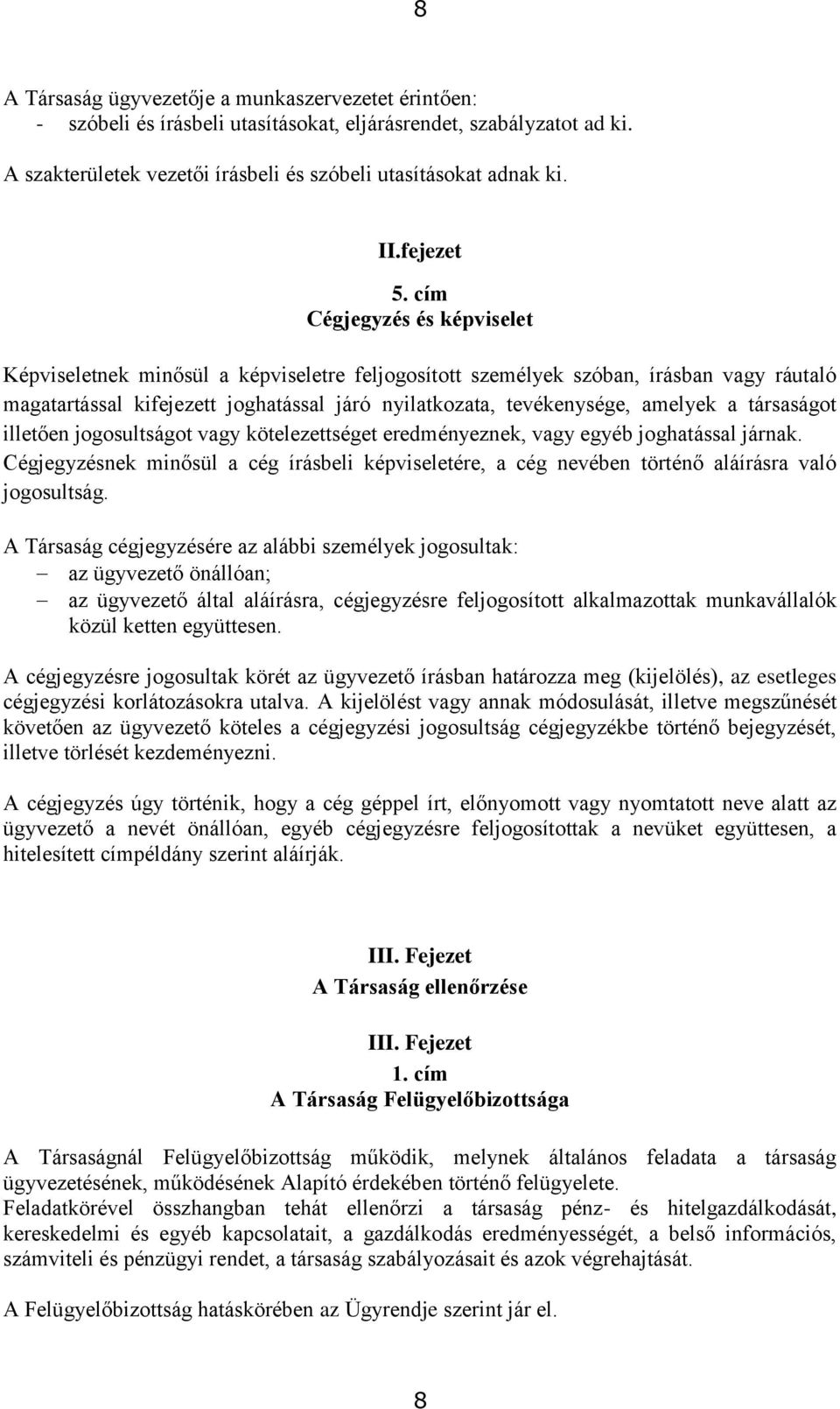 cím Cégjegyzés és képviselet Képviseletnek minősül a képviseletre feljogosított személyek szóban, írásban vagy ráutaló magatartással kifejezett joghatással járó nyilatkozata, tevékenysége, amelyek a