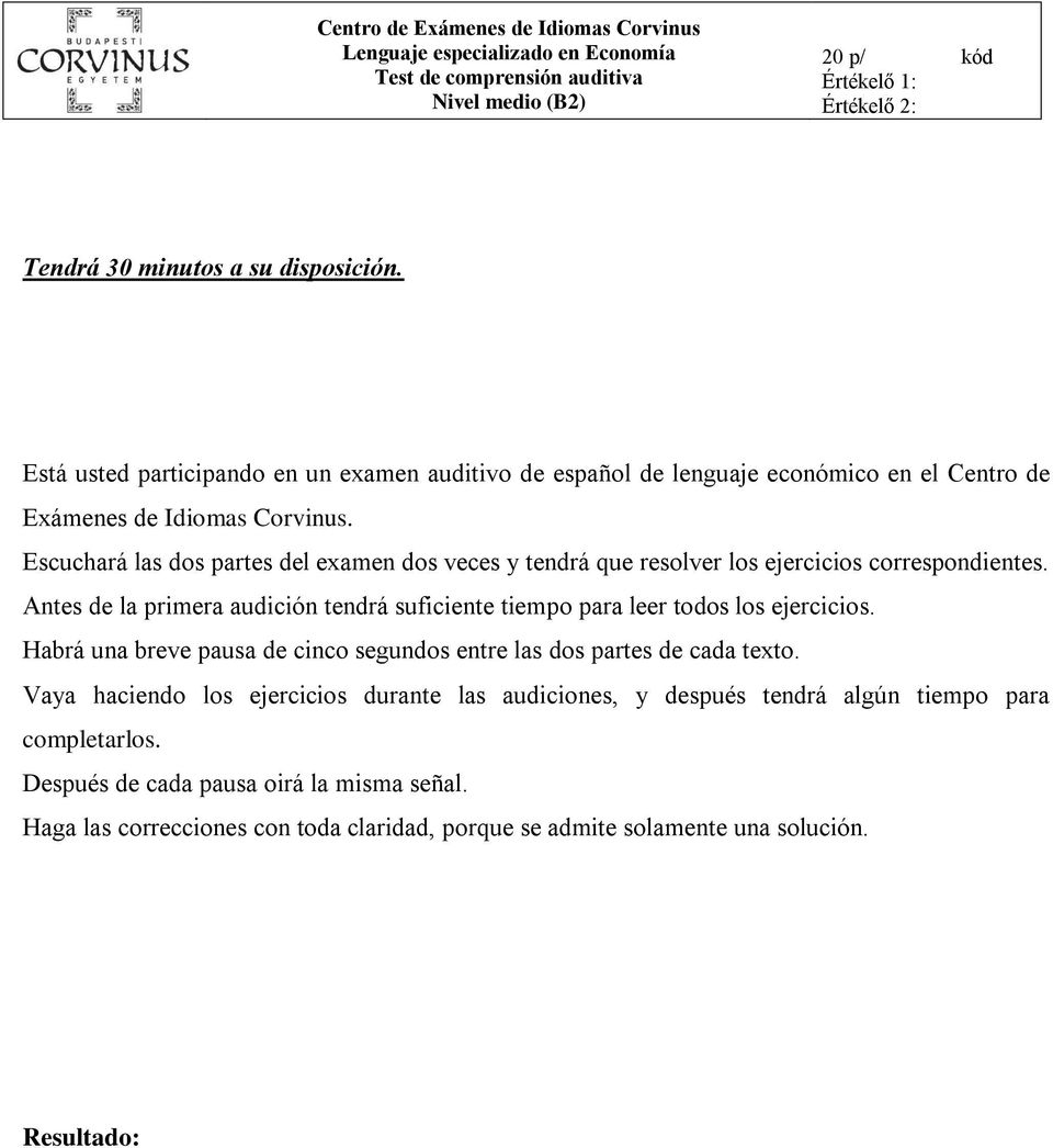 Escuchará las dos partes del examen dos veces y tendrá que resolver los ejercicios correspondientes. Antes de la primera audición tendrá suficiente tiempo para leer todos los ejercicios.