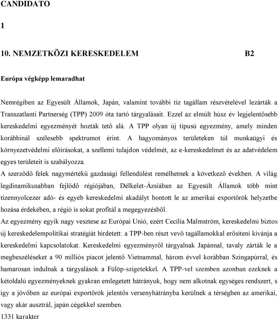 tárgyalásait. Ezzel az elmúlt húsz év legjelentősebb kereskedelmi egyezményét hozták tető alá. A TPP olyan új típusú egyezmény, amely minden korábbinál szélesebb spektrumot érint.