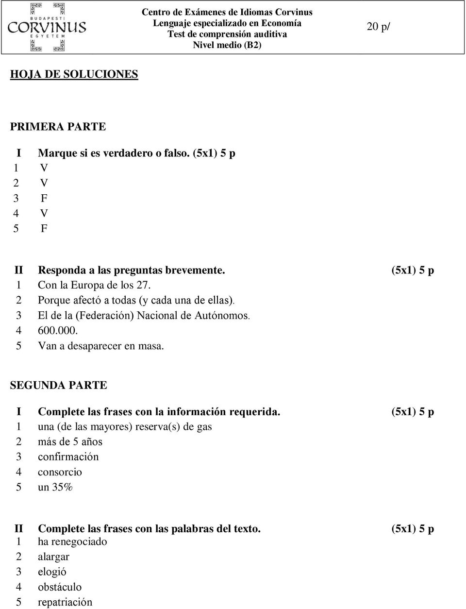 3 El de la (Federación) Nacional de Autónomos. 4 600.000. 5 Van a desaparecer en masa. SEGUNDA PARTE I Complete las frases con la información requerida.