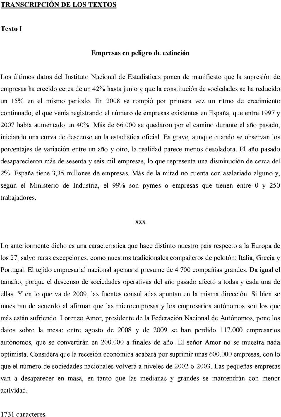 En 2008 se rompió por primera vez un ritmo de crecimiento continuado, el que venía registrando el número de empresas existentes en España, que entre 1997 y 2007 había aumentado un 40%. Más de 66.