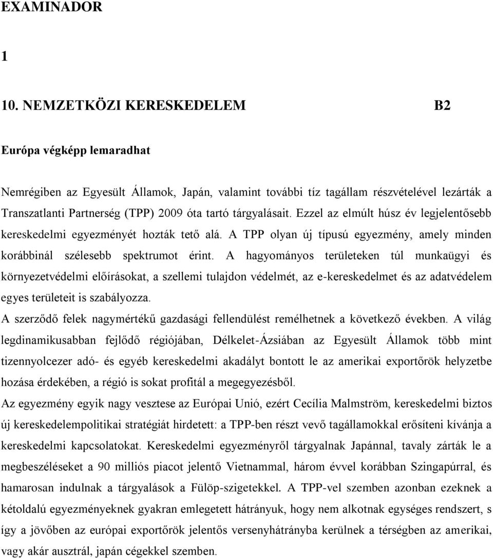 tárgyalásait. Ezzel az elmúlt húsz év legjelentősebb kereskedelmi egyezményét hozták tető alá. A TPP olyan új típusú egyezmény, amely minden korábbinál szélesebb spektrumot érint.