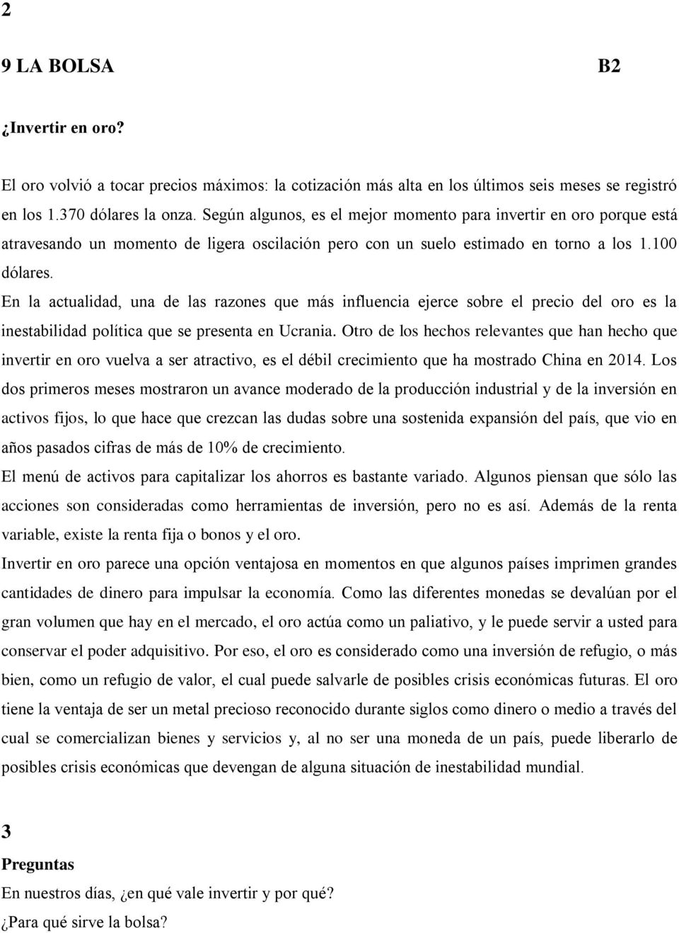 En la actualidad, una de las razones que más influencia ejerce sobre el precio del oro es la inestabilidad política que se presenta en Ucrania.