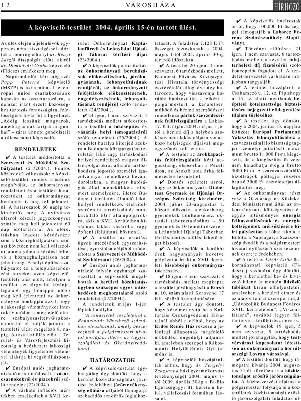 Napirend elõtt kért még szót Papp Péterné képviselõ (MSZP) is, aki a május 1-jei európai uniós csatlakozásunk kapcsán az összetartozásra, a nemzet iránt érzett közösséghez tartozás fontosságára,