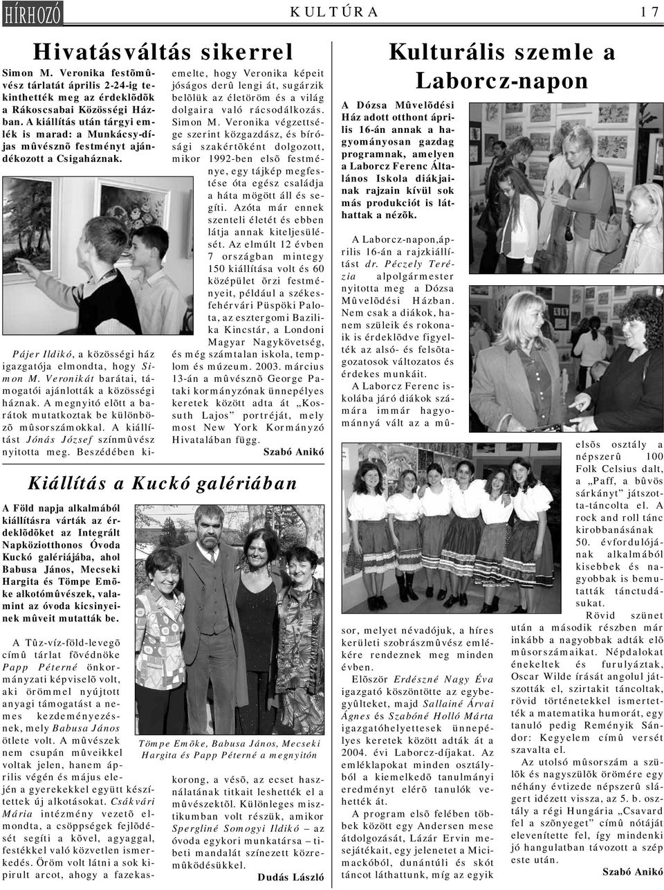 A Föld napja alkalmából kiállításra várták az érdeklõdõket az Integrált Napköziotthonos Óvoda Kuckó galériájába, ahol Babusa János, Mecseki Hargita és Tömpe Emõke alkotómûvészek, valamint az óvoda