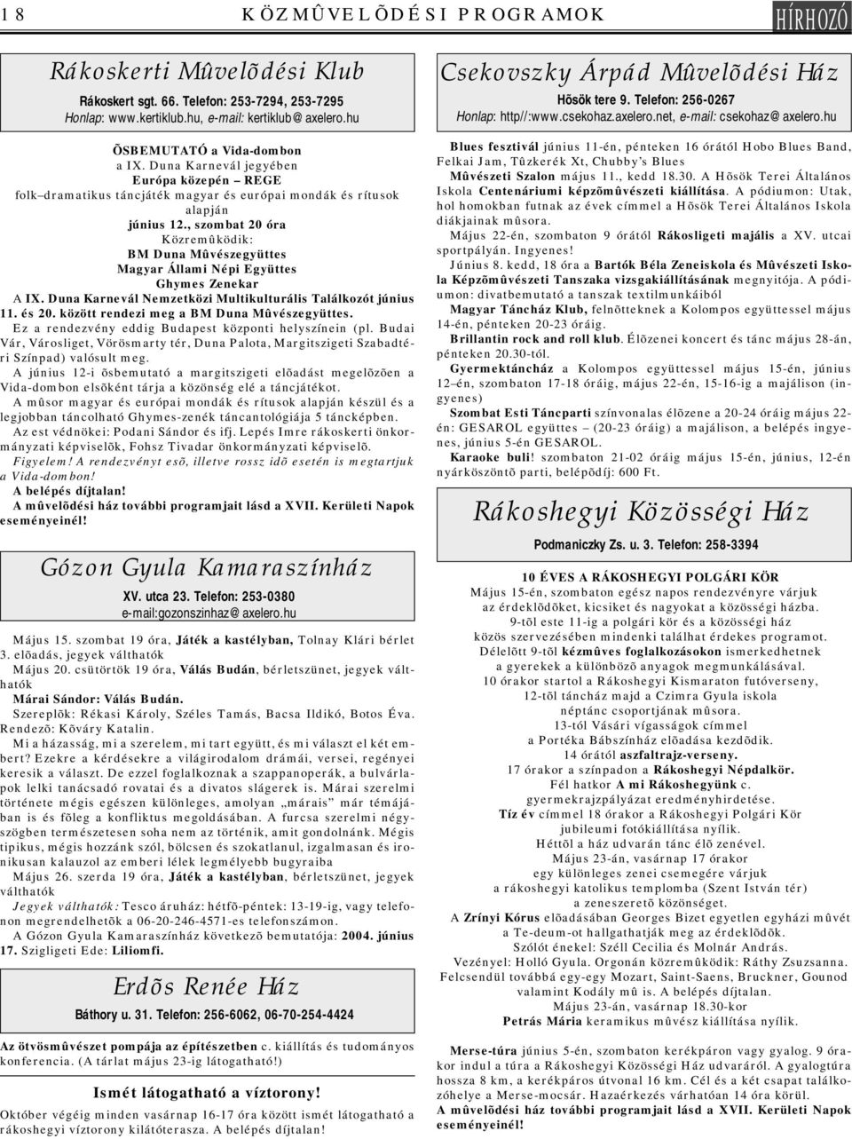 , szombat 20 óra Közremûködik: BM Duna Mûvészegyüttes Magyar Állami Népi Együttes Ghymes Zenekar A IX. Duna Karnevál Nemzetközi Multikulturális Találkozót június 11. és 20.