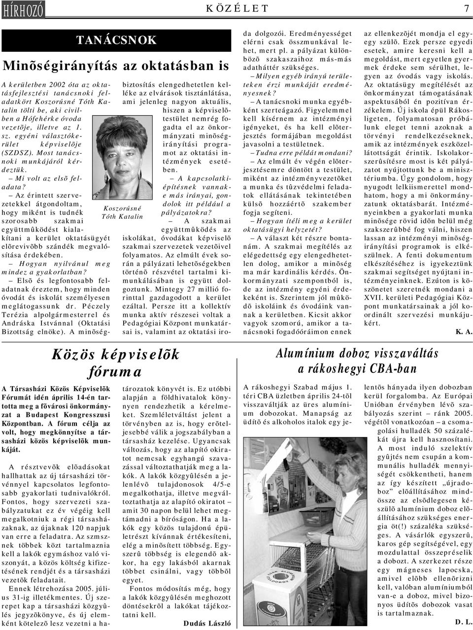 Az érintett szervezetekkel átgondoltam, hogy miként is tudnék TANÁCSNOK Minõségirányítás az oktatásban is szorosabb szakmai együttmûködést kialakítani a kerület oktatásügyét elõrevivõbb szándék
