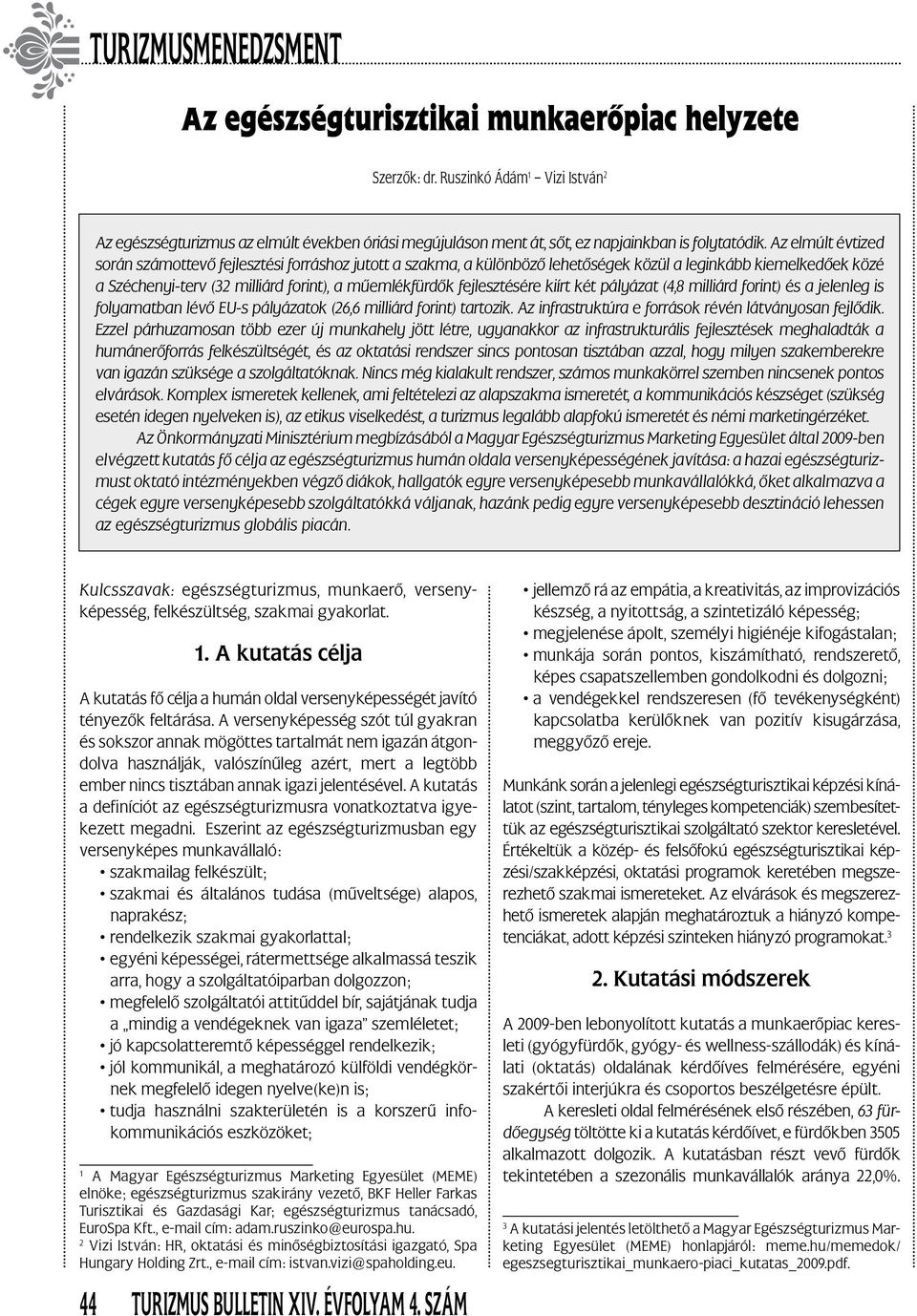 fejlesztésére kiírt két pályázat (4,8 milliárd forint) és a jelenleg is folyamatban lévő EU-s pályázatok (26,6 milliárd forint) tartozik. Az infrastruktúra e források révén látványosan fejlődik.