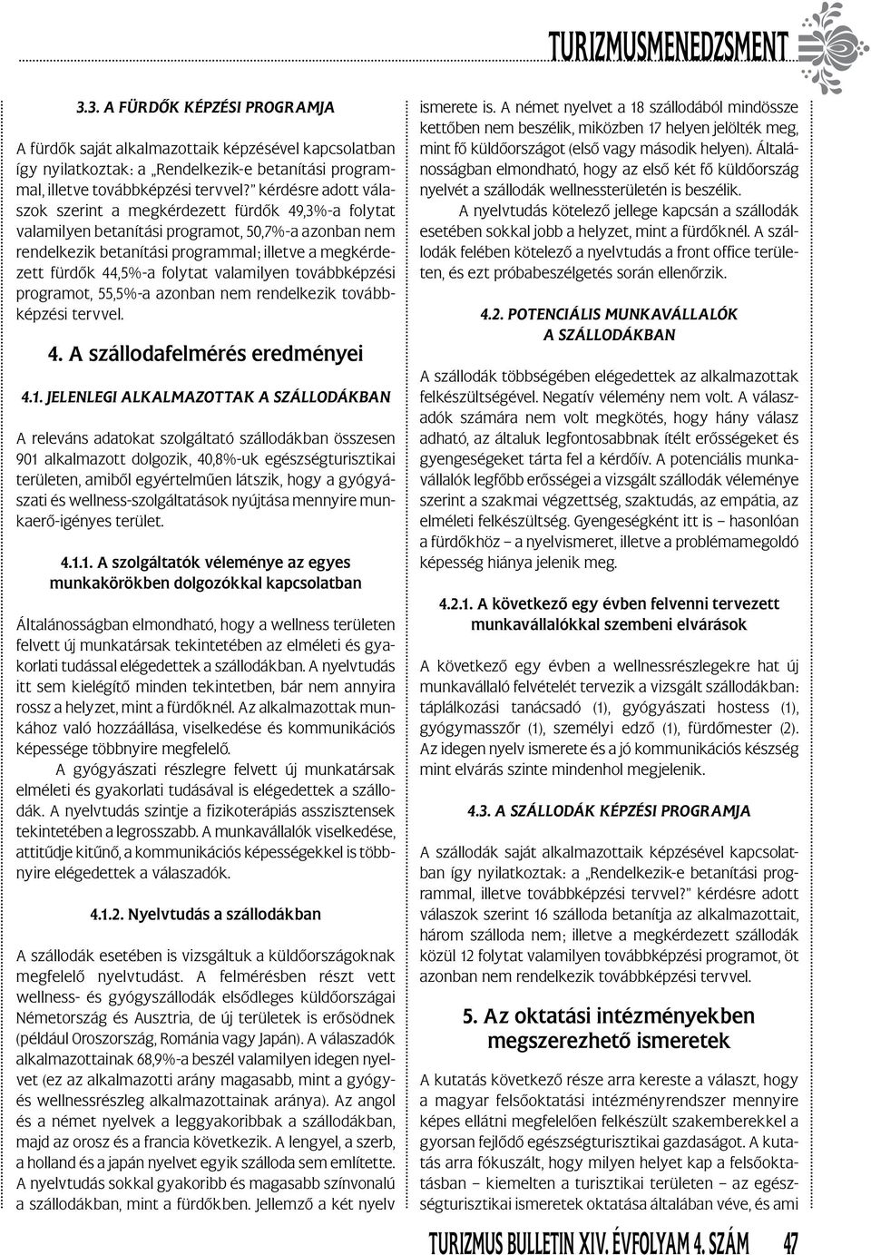 folytat valamilyen továbbképzési programot, 55,5%-a azonban nem rendelkezik továbbképzési tervvel. 4. A szállodafelmérés eredményei 4.1.