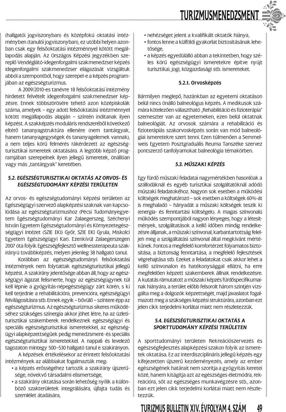 egészségturizmus. A 2009/2010-es tanévre 18 felsőoktatási intézmény hirdetett felvételt idegenforgalmi szakmenedzser képzésre.
