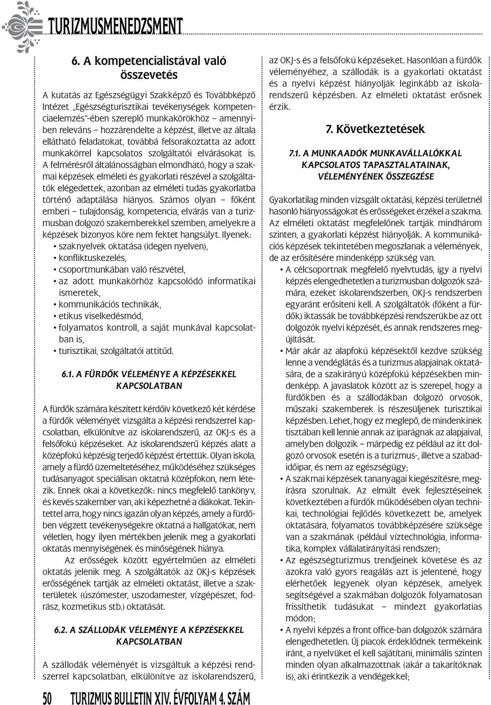 A felmérésről általánosságban elmondható, hogy a szakmai képzések elméleti és gyakorlati részével a szolgáltatók elégedettek, azonban az elméleti tudás gyakorlatba történő adaptálása hiányos.