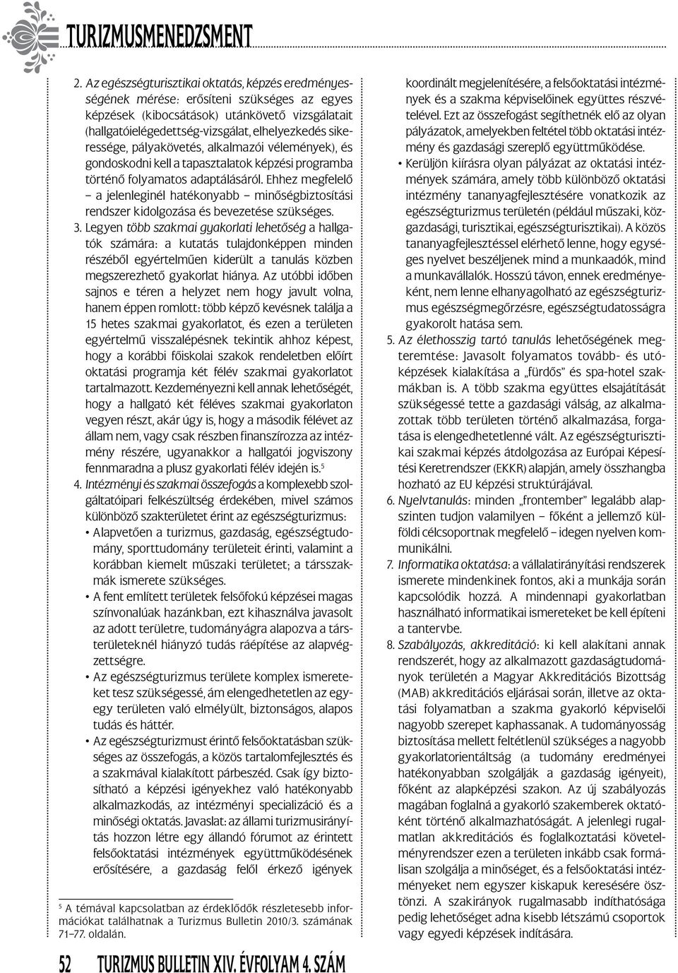 Ehhez megfelelő a jelenleginél hatékonyabb minőségbiztosítási rendszer kidolgozása és bevezetése szükséges. 3.