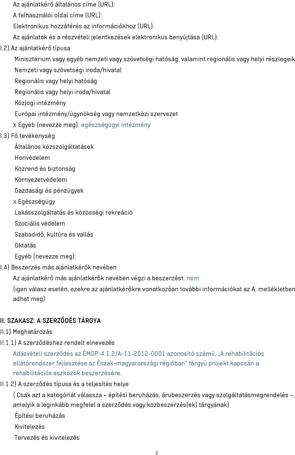 Regionális vagy helyi iroda/hivatal Közjogi intézmény Európai intézmény/ügynökség vagy nemzetközi szervezet x Egyéb (nevezze meg): egészségügyi intézmény I.