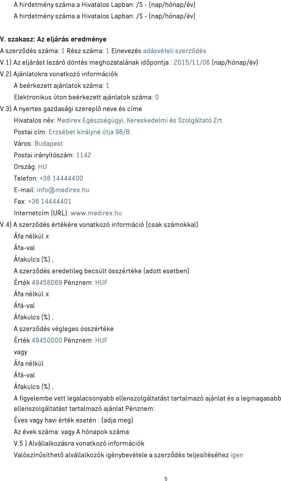 2) Ajánlatokra vonatkozó információk A beérkezett ajánlatok száma: 1 Elektronikus úton beérkezett ajánlatok száma: 0 V.