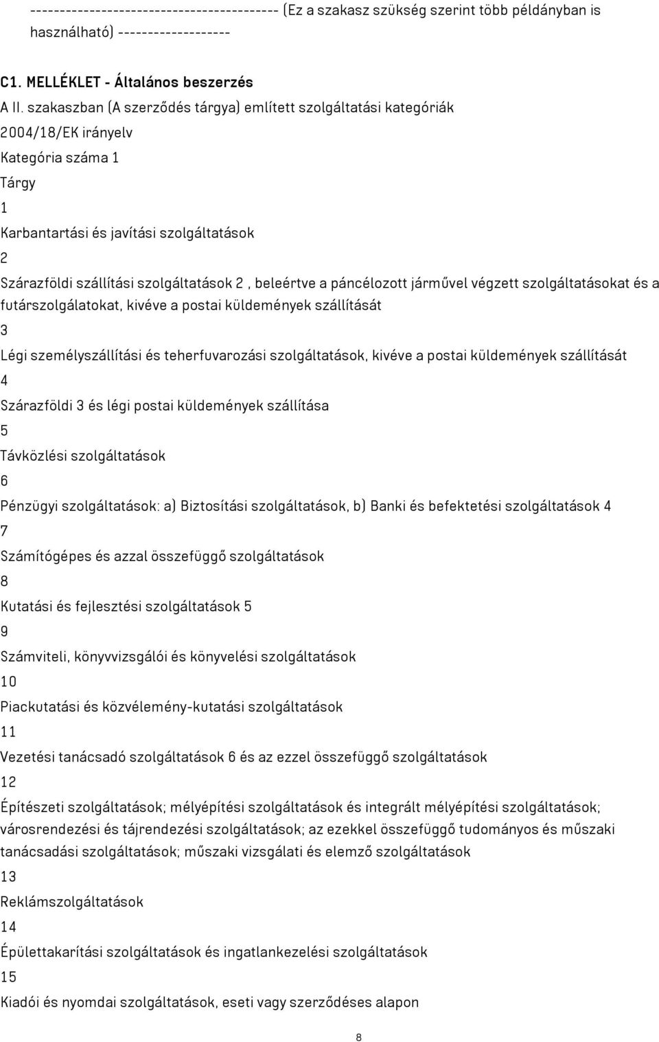 beleértve a páncélozott járművel végzett szolgáltatásokat és a futárszolgálatokat, kivéve a postai küldemények szállítását 3 Légi személyszállítási és teherfuvarozási szolgáltatások, kivéve a postai