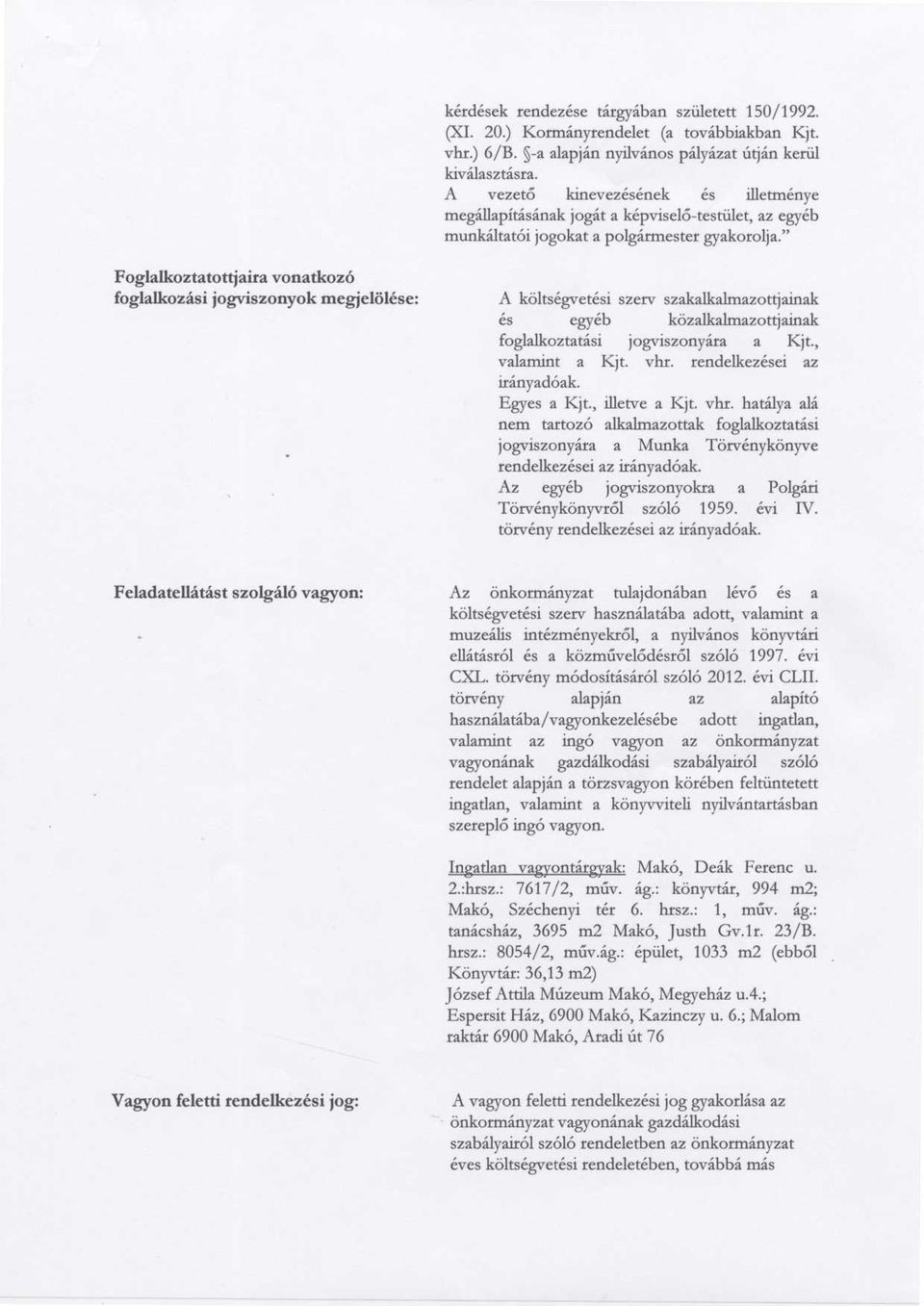 " Foglalkoztatottjaira vonatkoz ó foglalkozási jogviszonyok megjelölése : A költségvetési szerv szakalkalmazottjaina k és egyéb közalkalmazottjaina k foglalkoztatási jogviszonyára a Kjt.