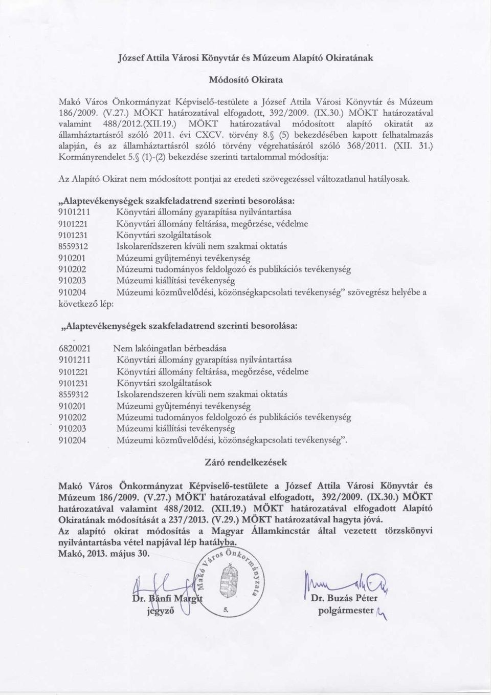 (5) bekezdésében kapott felhatalmazá s alapján, és az államháztartásról szóló törvény végrehatásáról szóló 368/2011. (XII. 31.) Kormányrendelet 5.