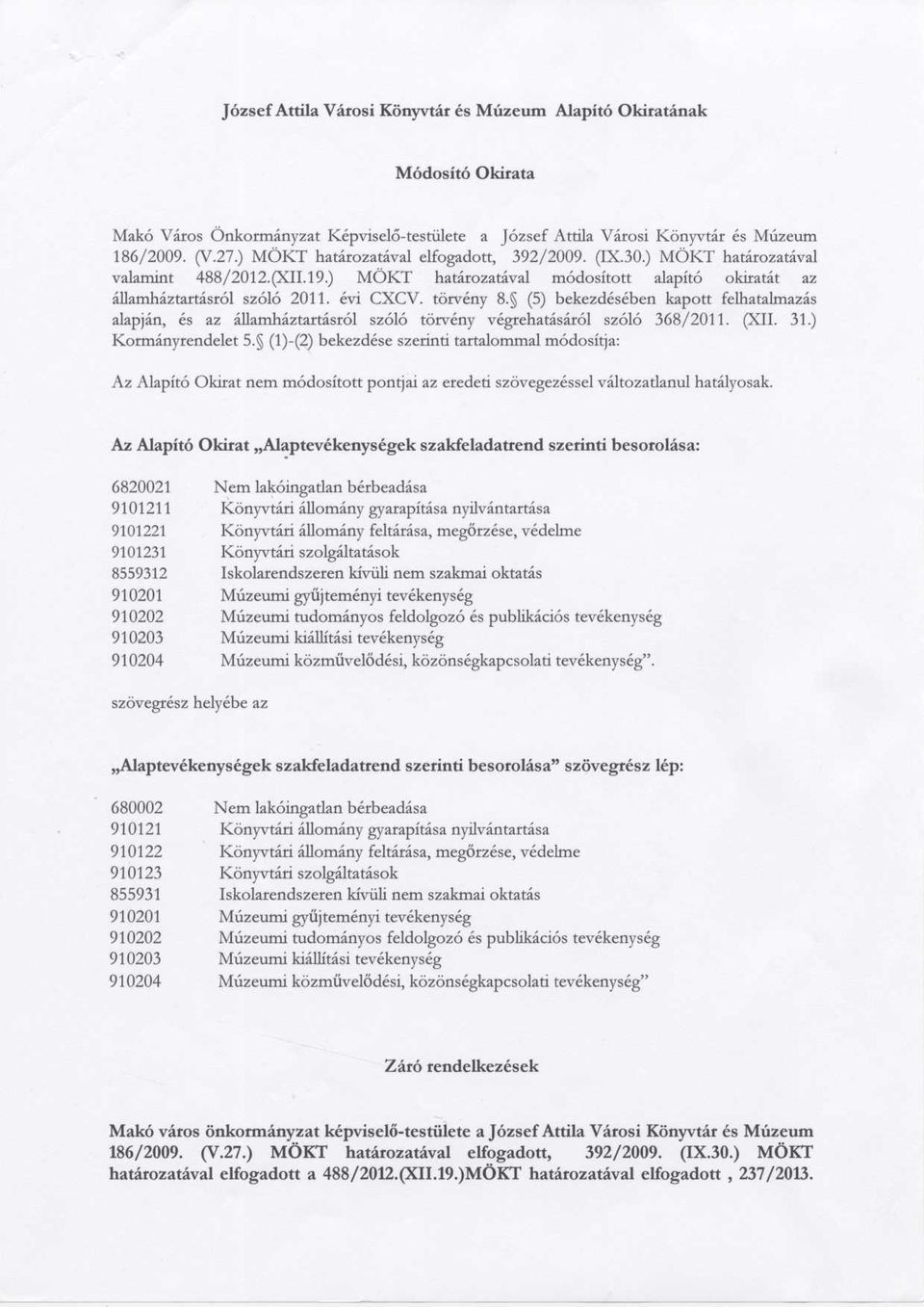 törvény M (5) bekezdésében kapott felhatalmazá s alapján, és az államháztartásról szóló törvény végrehatásáról szóló 368/2011. (XII. 31.) Kormányrendelet 5.