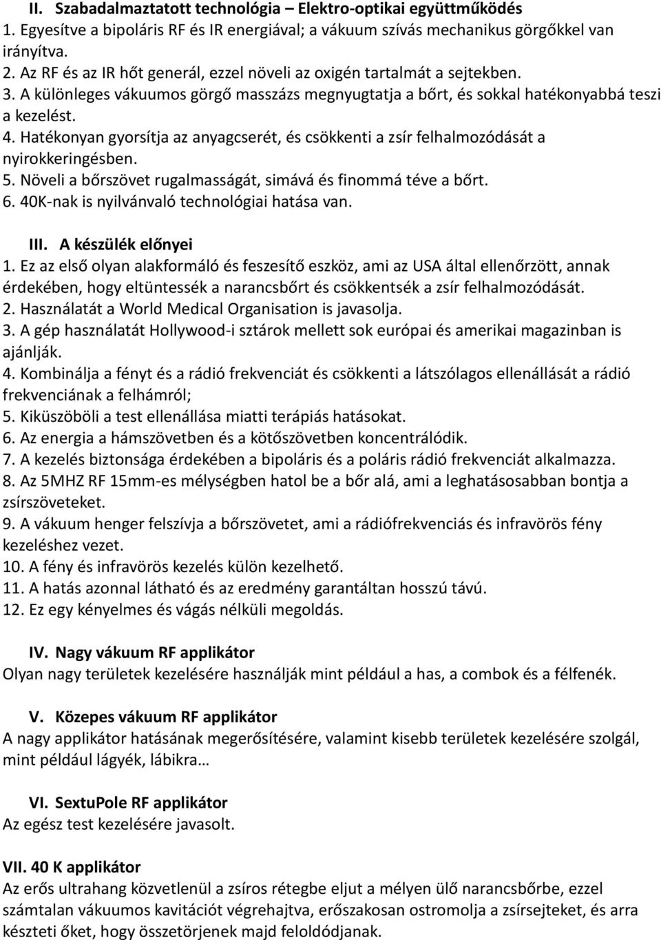 Hatékonyan gyorsítja az anyagcserét, és csökkenti a zsír felhalmozódását a nyirokkeringésben. 5. Növeli a bőrszövet rugalmasságát, simává és finommá téve a bőrt. 6.