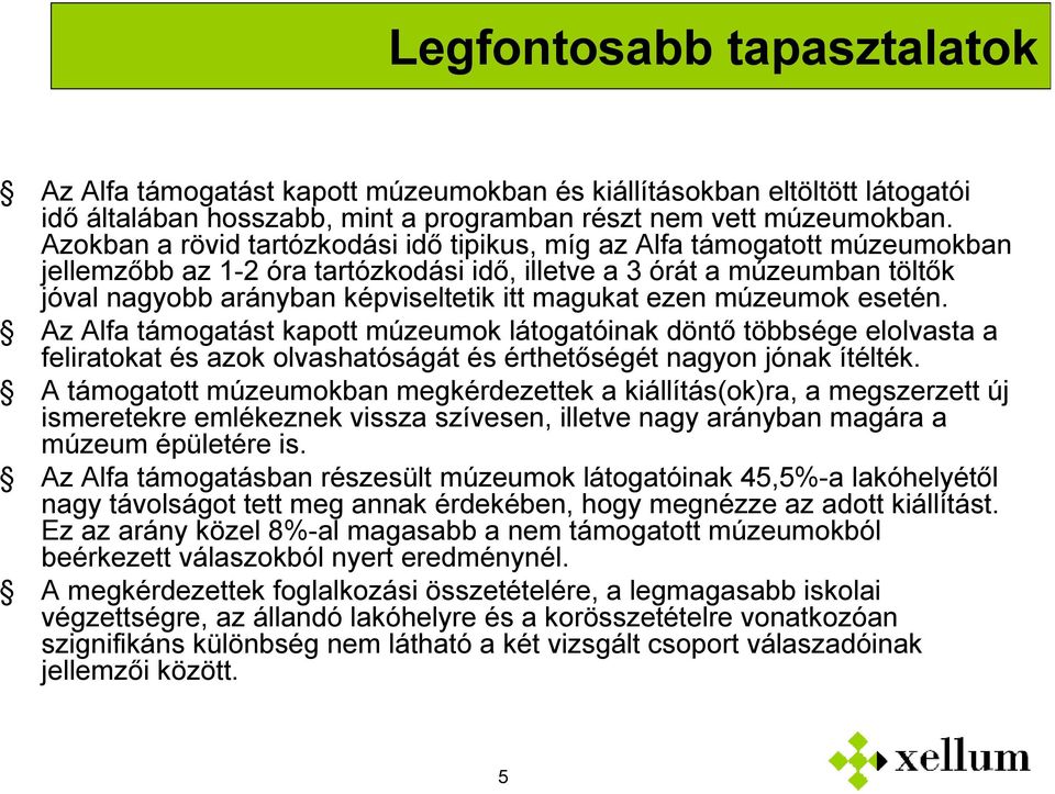 magukat ezen múzeumok esetén. Az Alfa támogatást kapott múzeumok látogatóinak döntő többsége elolvasta a feliratokat és azok olvashatóságát és érthetőségét nagyon jónak ítélték.