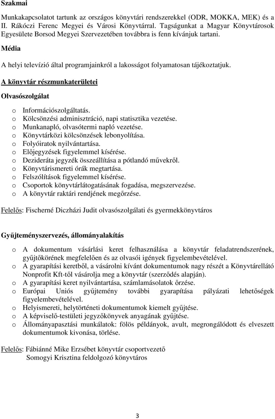 A könyvtár részmunkaterületei Olvasószolgálat o Információszolgáltatás. o Kölcsönzési adminisztráció, napi statisztika vezetése. o Munkanapló, olvasótermi napló vezetése.