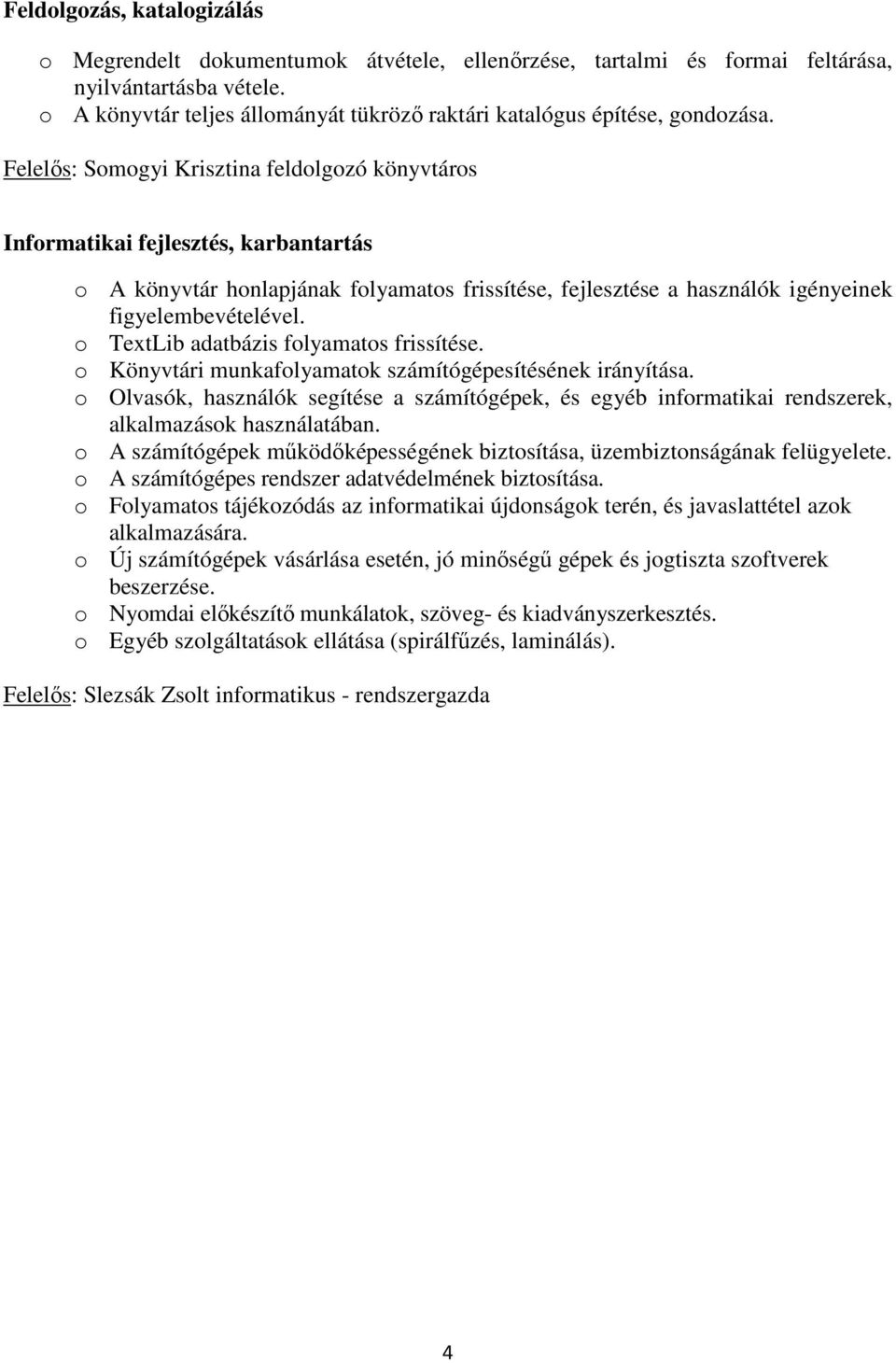 Felelıs: Informatikai fejlesztés, karbantartás o A könyvtár honlapjának folyamatos frissítése, fejlesztése a használók igényeinek figyelembevételével. o TextLib adatbázis folyamatos frissítése.