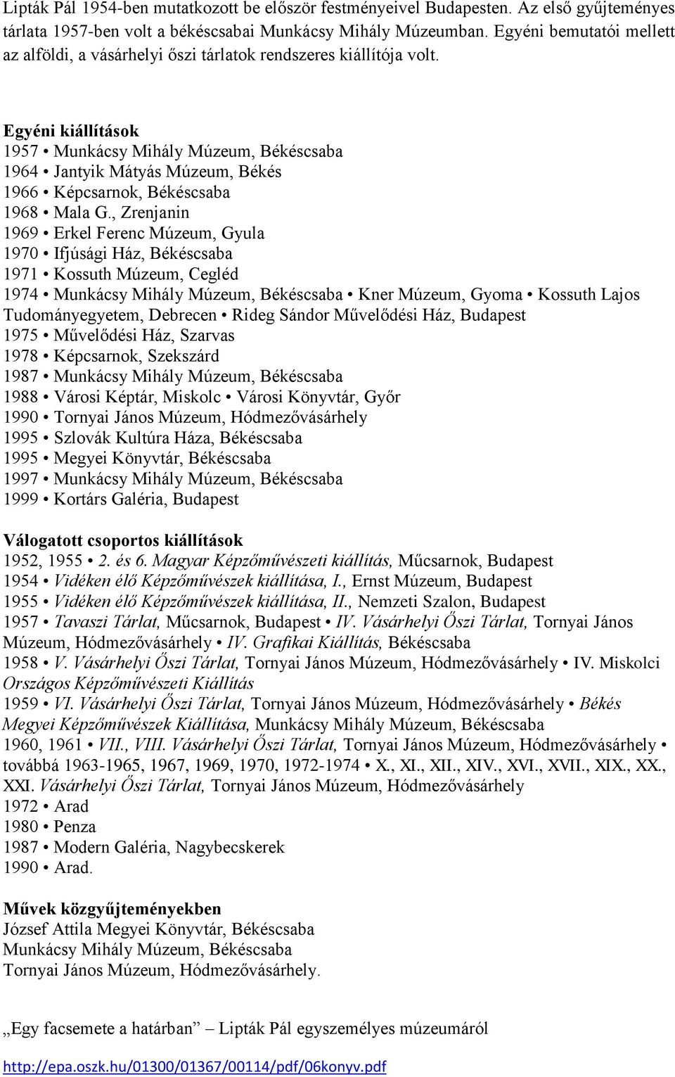 Egyéni kiállítások 1957 Munkácsy Mihály Múzeum, Békéscsaba 1964 Jantyik Mátyás Múzeum, Békés 1966 Képcsarnok, Békéscsaba 1968 Mala G.