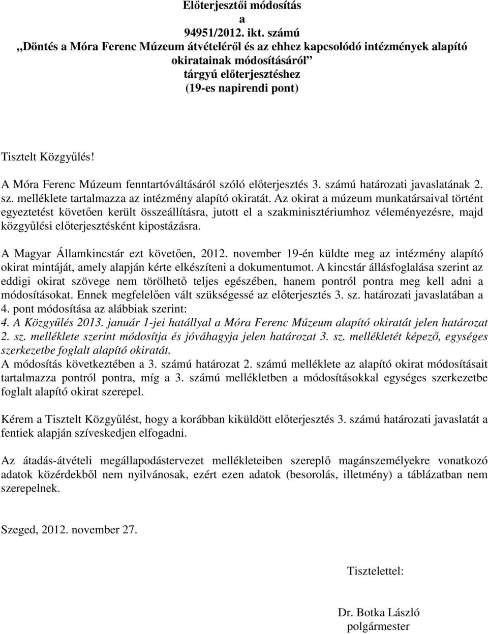 A Móra Ferenc Múzeum fenntartóváltásáról szóló előterjesztés 3. számú határozati javaslatának 2. sz. melléklete tartalmazza az intézmény alapító okiratát.